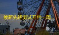 焕新先锋测试开启一周	，《射雕》打响翻身战